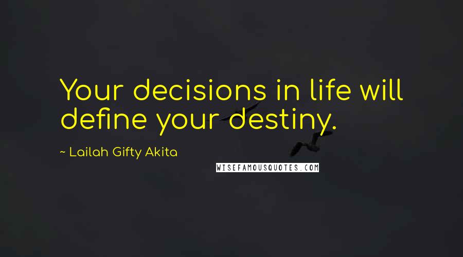 Lailah Gifty Akita Quotes: Your decisions in life will define your destiny.