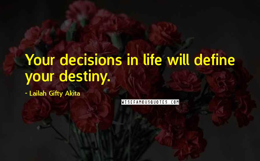 Lailah Gifty Akita Quotes: Your decisions in life will define your destiny.