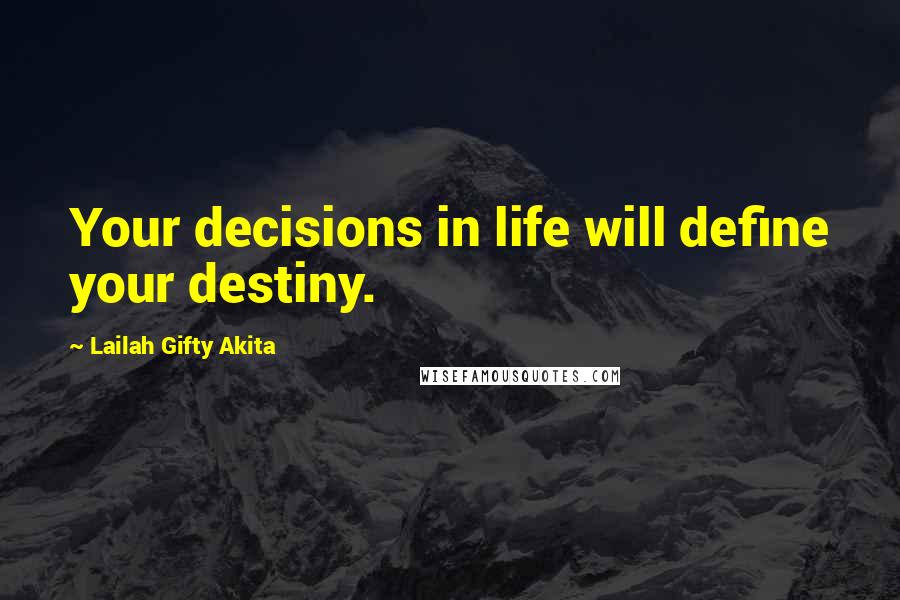 Lailah Gifty Akita Quotes: Your decisions in life will define your destiny.