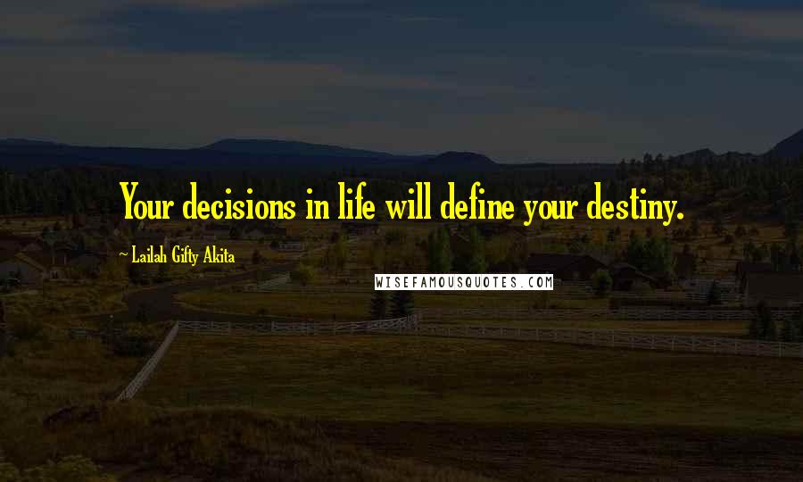 Lailah Gifty Akita Quotes: Your decisions in life will define your destiny.