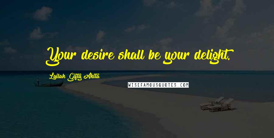 Lailah Gifty Akita Quotes: Your desire shall be your delight.