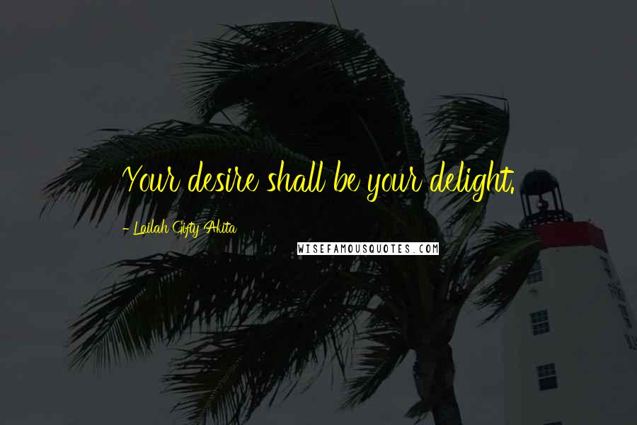 Lailah Gifty Akita Quotes: Your desire shall be your delight.