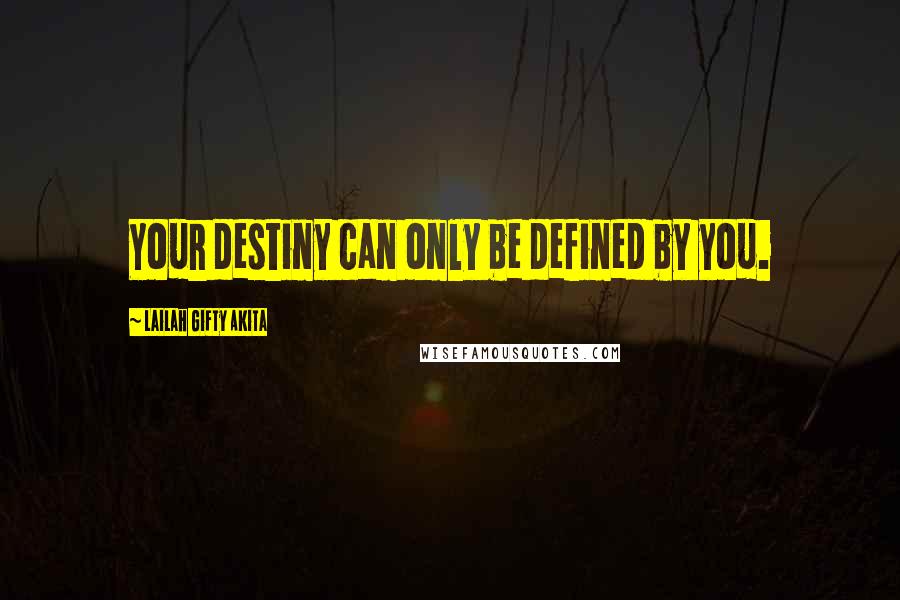 Lailah Gifty Akita Quotes: Your destiny can only be defined by you.