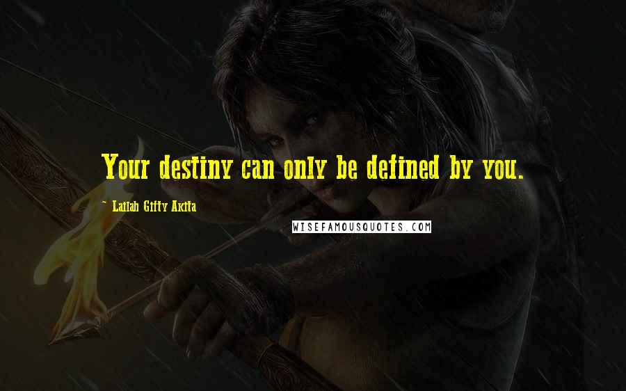 Lailah Gifty Akita Quotes: Your destiny can only be defined by you.