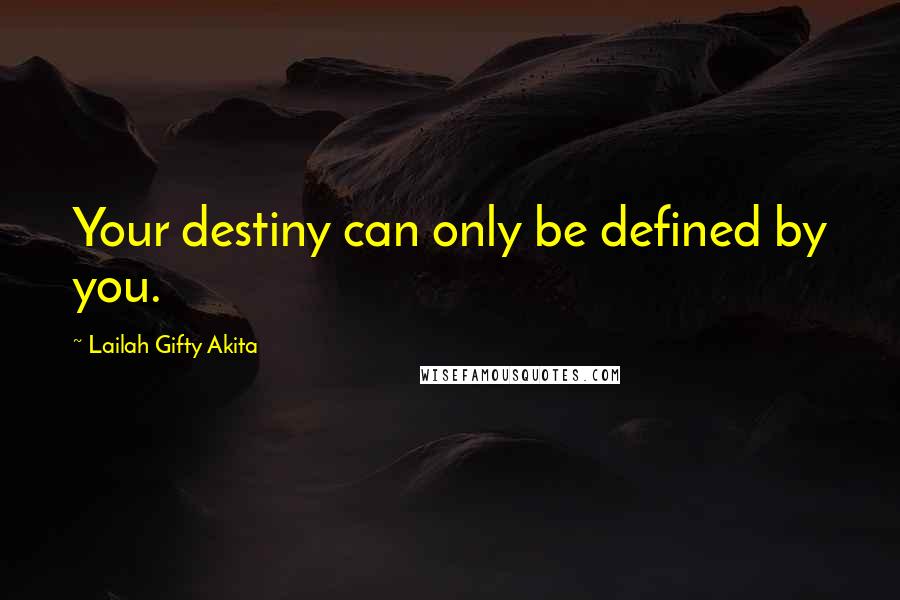 Lailah Gifty Akita Quotes: Your destiny can only be defined by you.