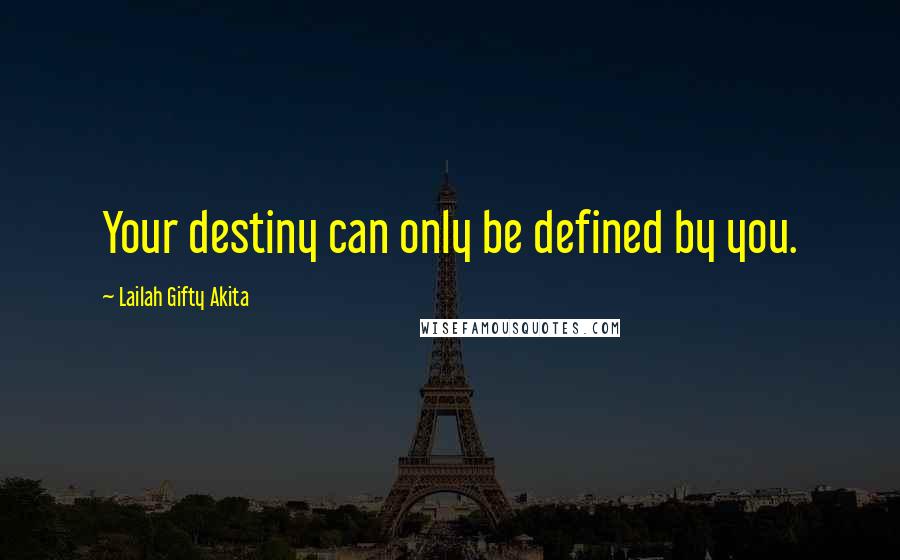 Lailah Gifty Akita Quotes: Your destiny can only be defined by you.