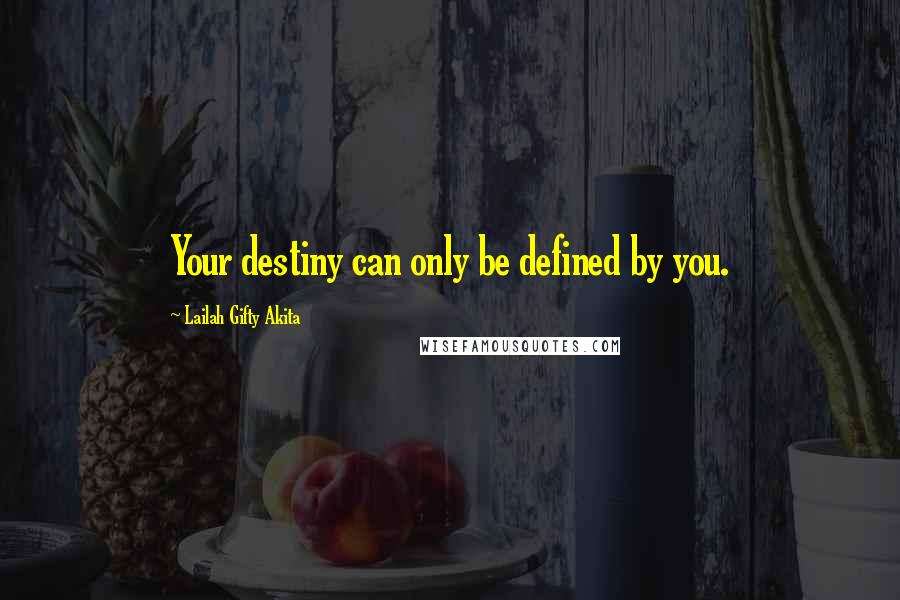 Lailah Gifty Akita Quotes: Your destiny can only be defined by you.