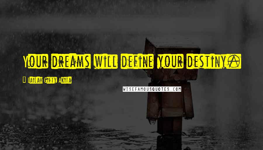 Lailah Gifty Akita Quotes: Your dreams will define your destiny.