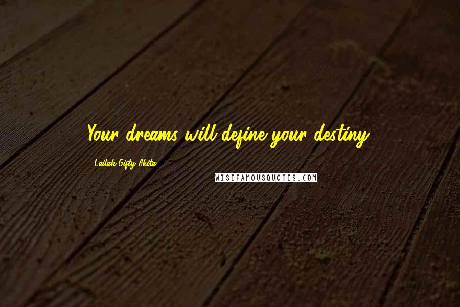 Lailah Gifty Akita Quotes: Your dreams will define your destiny.