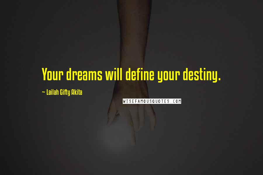 Lailah Gifty Akita Quotes: Your dreams will define your destiny.