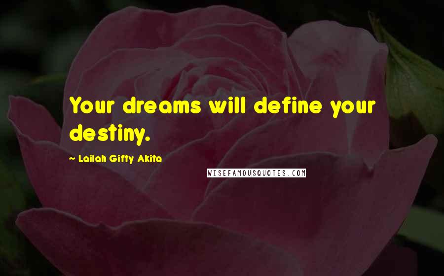Lailah Gifty Akita Quotes: Your dreams will define your destiny.