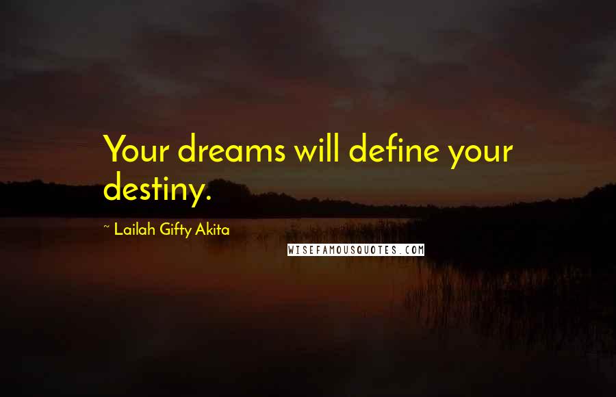 Lailah Gifty Akita Quotes: Your dreams will define your destiny.