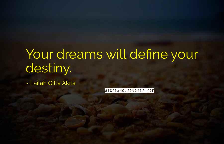 Lailah Gifty Akita Quotes: Your dreams will define your destiny.
