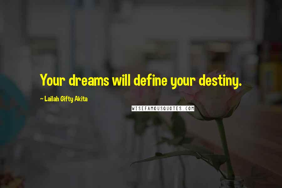 Lailah Gifty Akita Quotes: Your dreams will define your destiny.