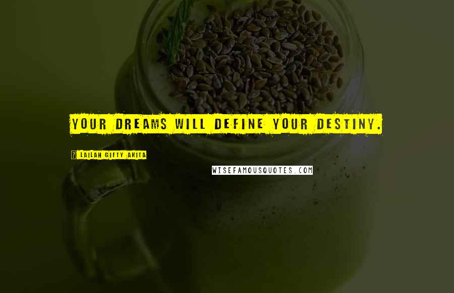 Lailah Gifty Akita Quotes: Your dreams will define your destiny.