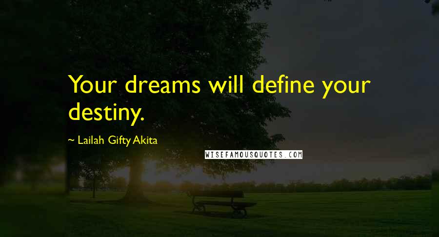 Lailah Gifty Akita Quotes: Your dreams will define your destiny.
