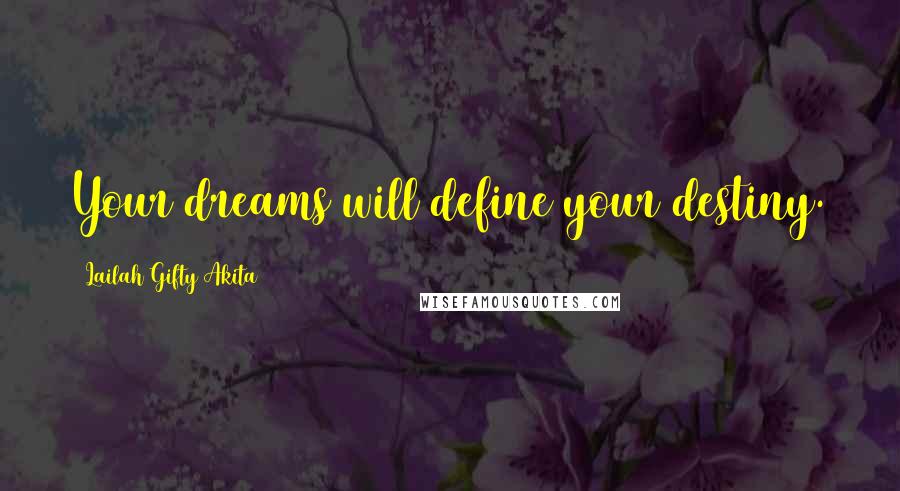 Lailah Gifty Akita Quotes: Your dreams will define your destiny.