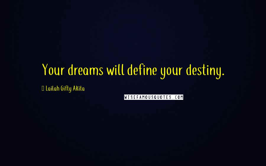 Lailah Gifty Akita Quotes: Your dreams will define your destiny.