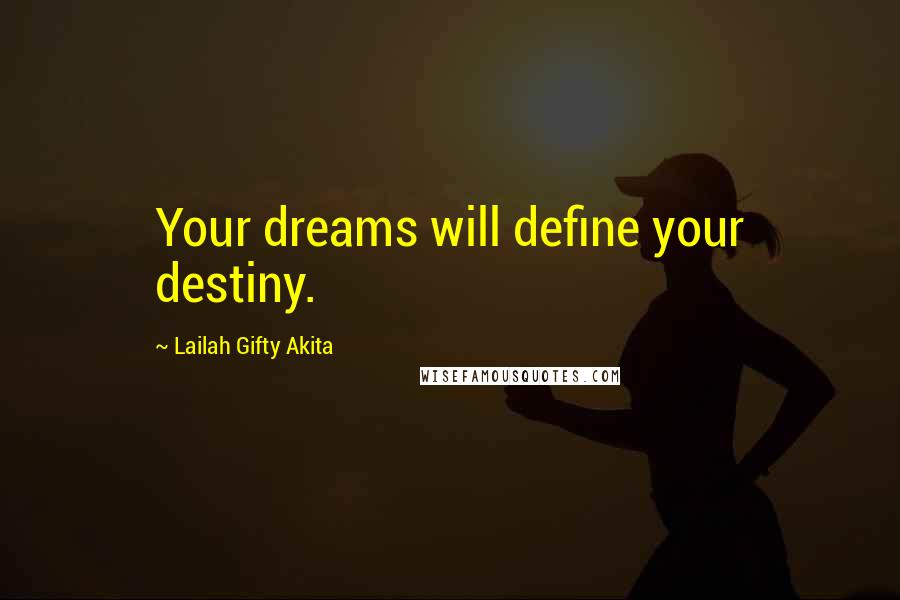 Lailah Gifty Akita Quotes: Your dreams will define your destiny.