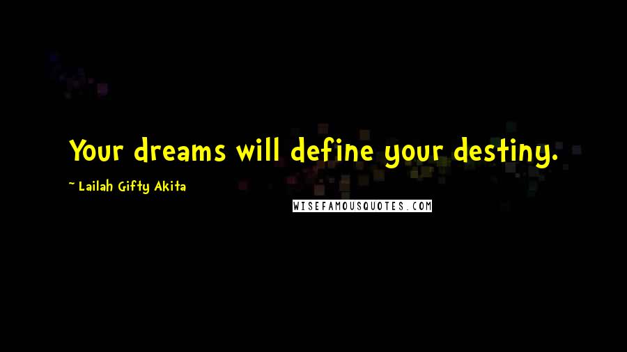 Lailah Gifty Akita Quotes: Your dreams will define your destiny.