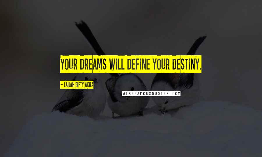 Lailah Gifty Akita Quotes: Your dreams will define your destiny.