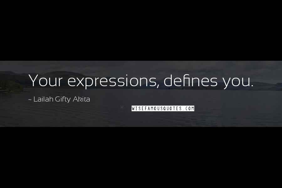 Lailah Gifty Akita Quotes: Your expressions, defines you.