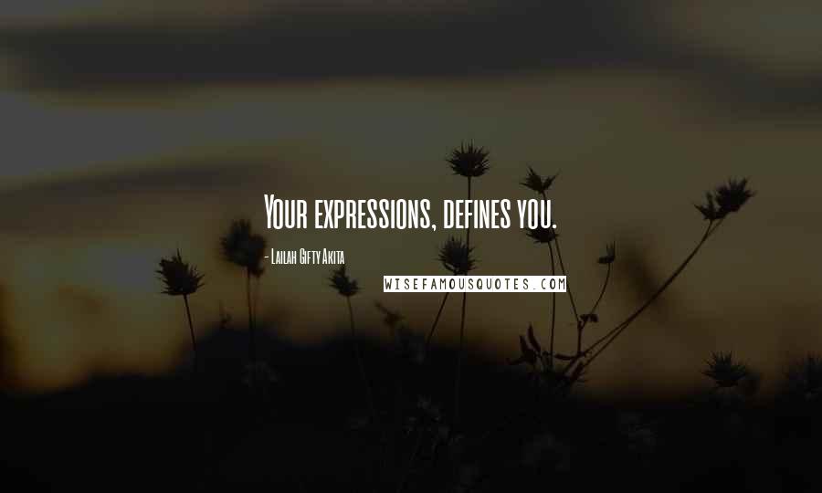 Lailah Gifty Akita Quotes: Your expressions, defines you.