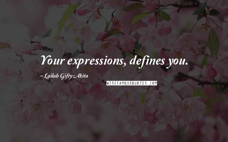 Lailah Gifty Akita Quotes: Your expressions, defines you.