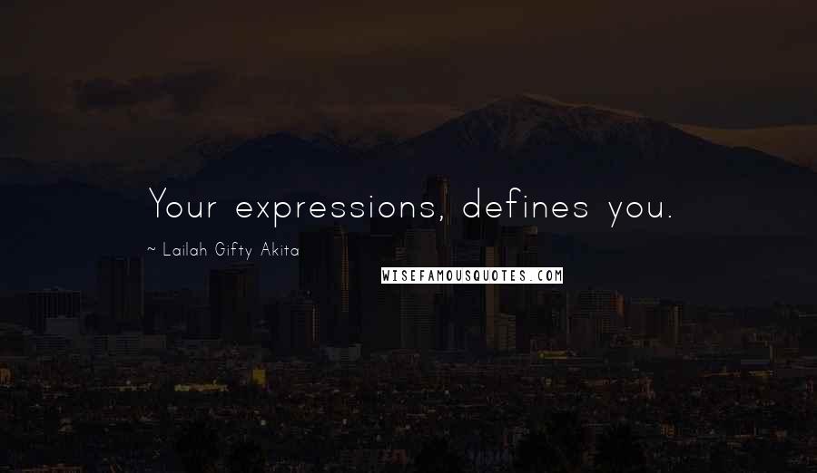 Lailah Gifty Akita Quotes: Your expressions, defines you.