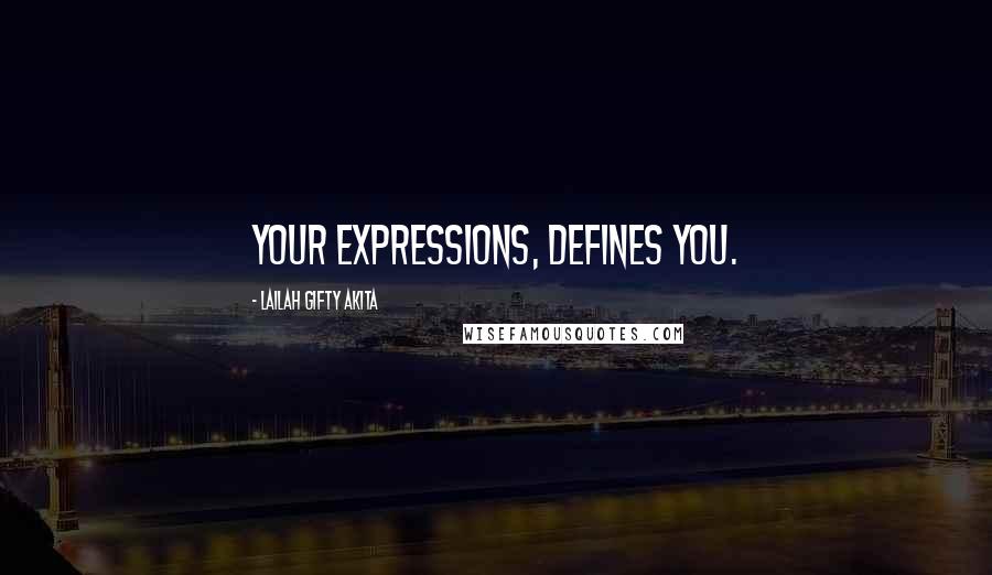 Lailah Gifty Akita Quotes: Your expressions, defines you.