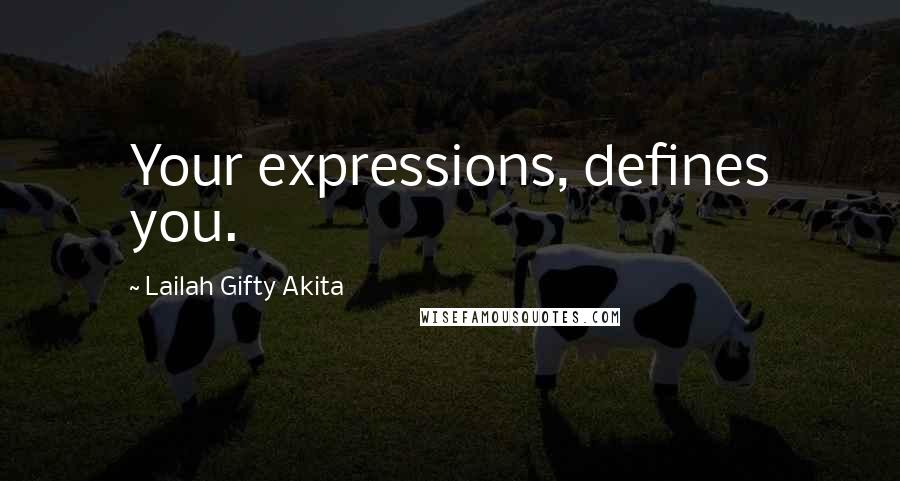 Lailah Gifty Akita Quotes: Your expressions, defines you.