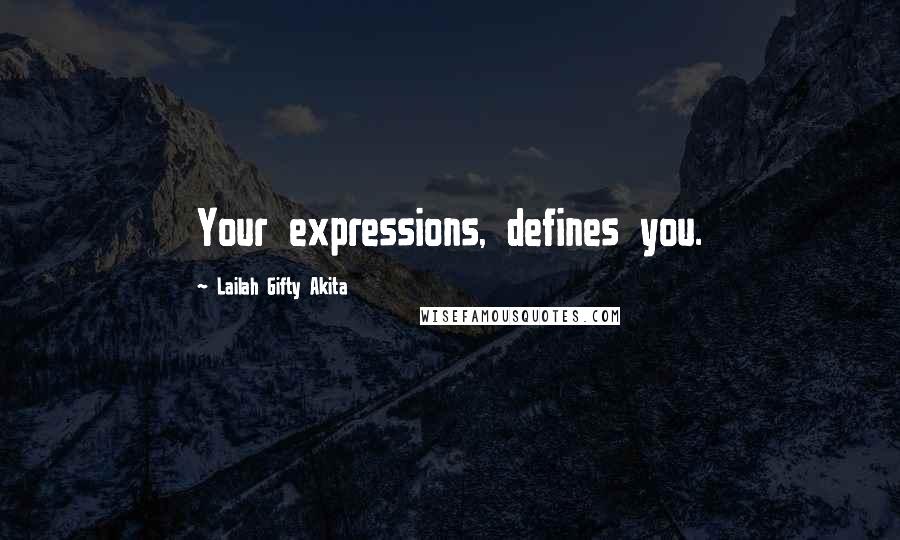 Lailah Gifty Akita Quotes: Your expressions, defines you.