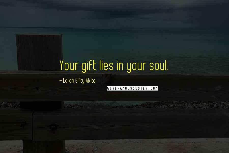 Lailah Gifty Akita Quotes: Your gift lies in your soul.