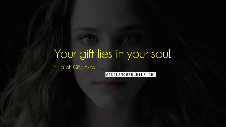 Lailah Gifty Akita Quotes: Your gift lies in your soul.