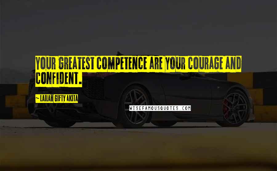 Lailah Gifty Akita Quotes: Your greatest competence are your courage and confident.