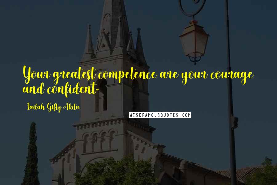 Lailah Gifty Akita Quotes: Your greatest competence are your courage and confident.