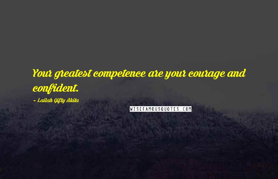 Lailah Gifty Akita Quotes: Your greatest competence are your courage and confident.