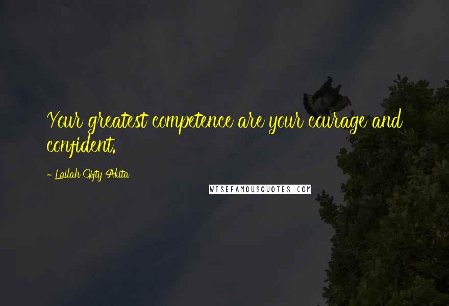 Lailah Gifty Akita Quotes: Your greatest competence are your courage and confident.