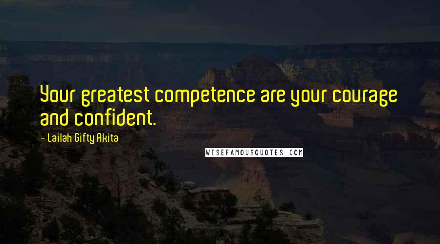 Lailah Gifty Akita Quotes: Your greatest competence are your courage and confident.