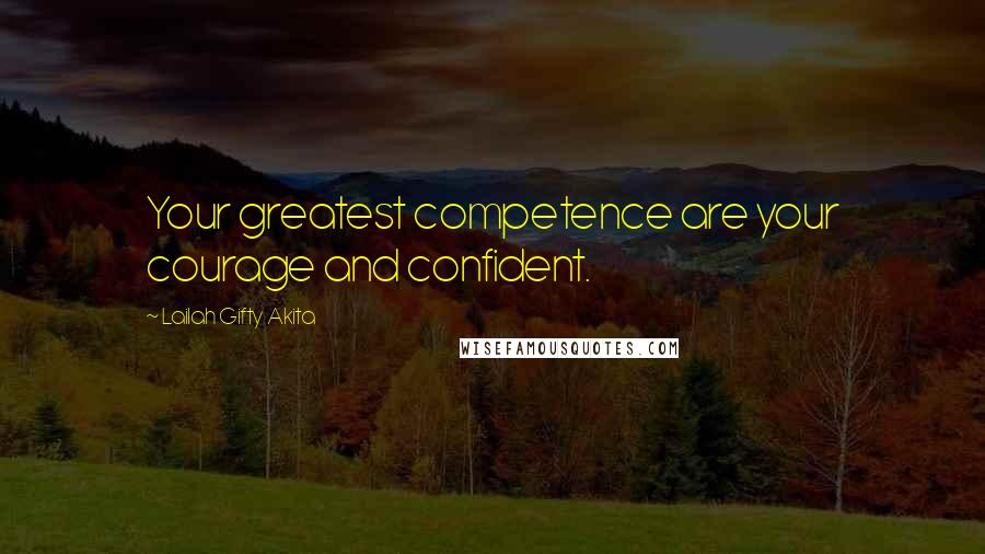 Lailah Gifty Akita Quotes: Your greatest competence are your courage and confident.