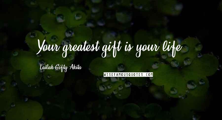 Lailah Gifty Akita Quotes: Your greatest gift is your life.