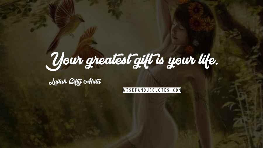 Lailah Gifty Akita Quotes: Your greatest gift is your life.