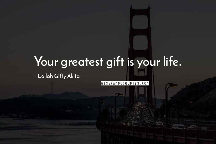 Lailah Gifty Akita Quotes: Your greatest gift is your life.