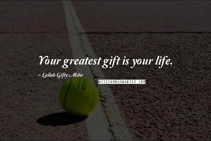 Lailah Gifty Akita Quotes: Your greatest gift is your life.