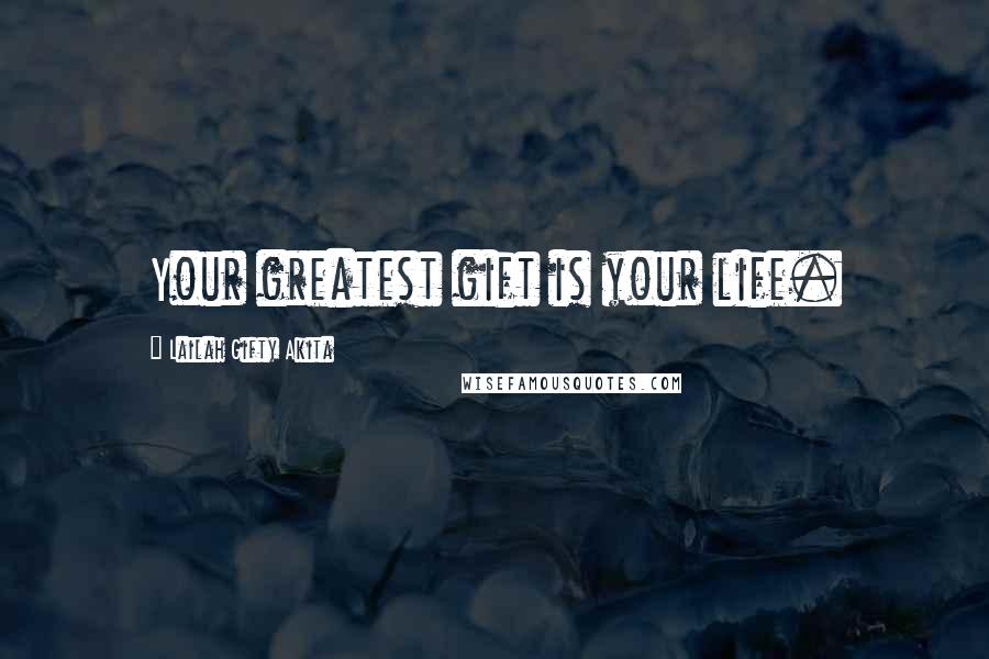 Lailah Gifty Akita Quotes: Your greatest gift is your life.