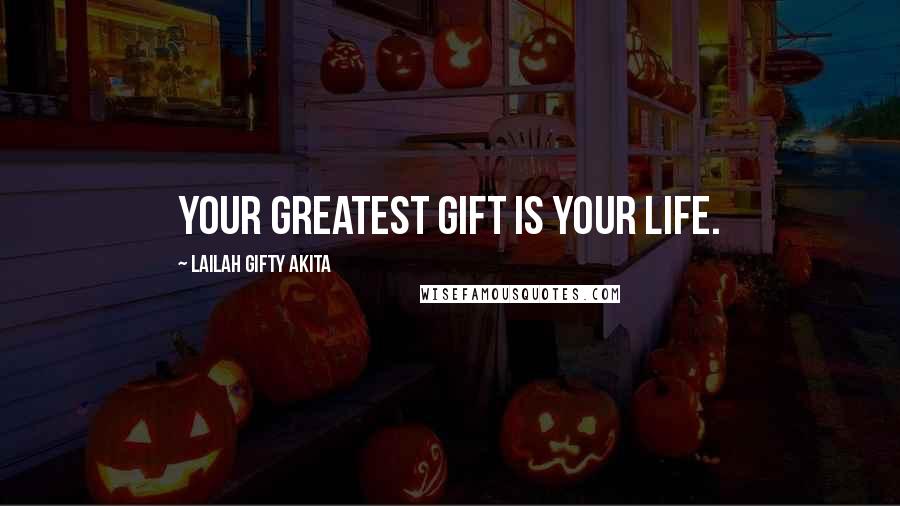 Lailah Gifty Akita Quotes: Your greatest gift is your life.