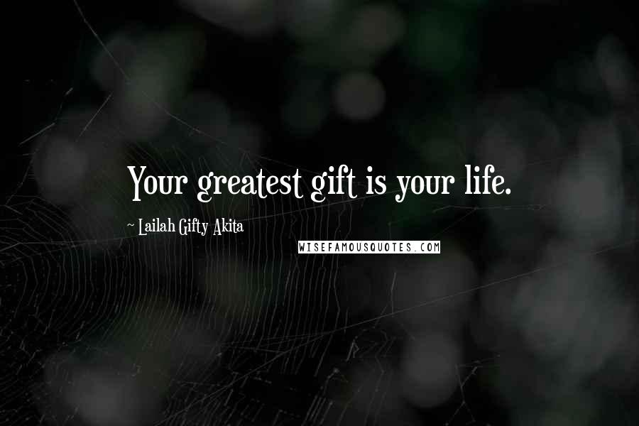 Lailah Gifty Akita Quotes: Your greatest gift is your life.