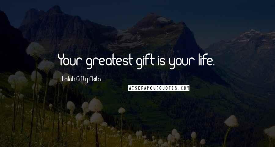Lailah Gifty Akita Quotes: Your greatest gift is your life.