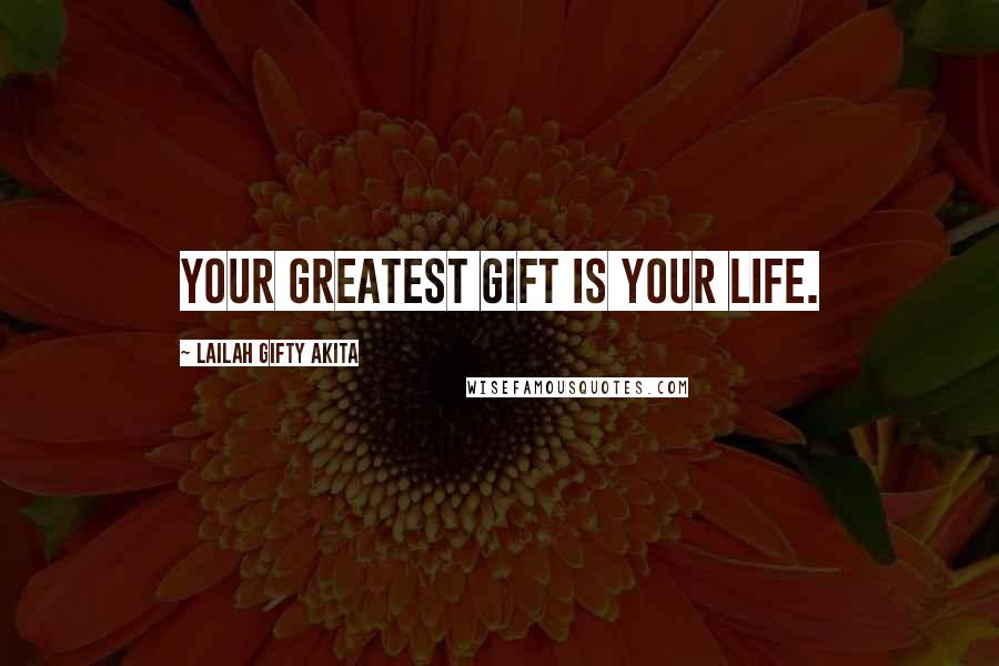 Lailah Gifty Akita Quotes: Your greatest gift is your life.