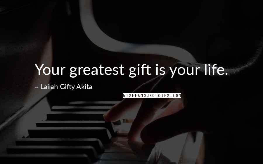 Lailah Gifty Akita Quotes: Your greatest gift is your life.